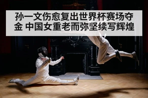 孙一文伤愈复出世界杯赛场夺金 中国女重老而弥坚续写辉煌