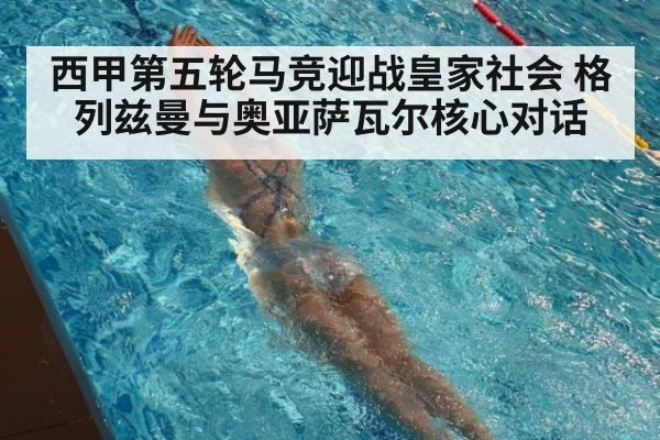 西甲第五轮马竞迎战皇家社会 格列兹曼与奥亚萨瓦尔核心对话